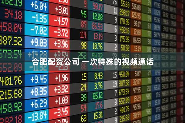 合肥配资公司 一次特殊的视频通话